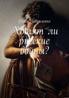 Ольга Гавриленко - Хотят ли русские войны?