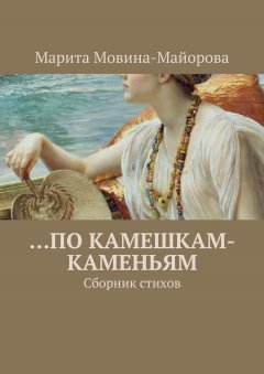 Марита Мовина-Майорова - …по камешкам-каменьям. Сборник стихов