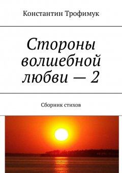 Константин Трофимук - Стороны волшебной любви – 2. Сборник стихов