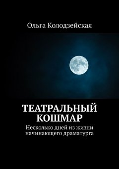 Ольга Колодзейская - Театральный кошмар. Несколько дней из жизни начинающего драматурга