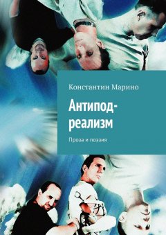 Константин Марино - Антипод-реализм. Проза и поэзия