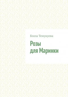 Бэлла Темукуева - Розы для Маринки