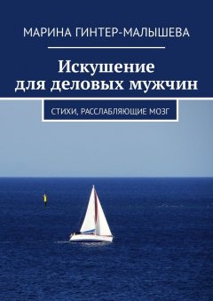 Марина Гинтер-Малышева - Искушение для деловых мужчин. Стихи, расслабляющие мозг