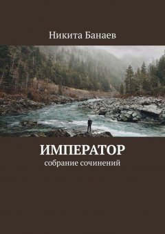 Никита Банаев - Император. Собрание сочинений