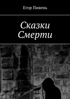 Егор Пивень - Сказки Смерти