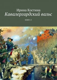 Ирина Костина - Кавалергардский вальс. Книга 3