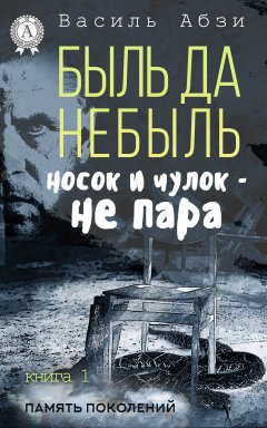 Василь Абзи - Быль да небыль. Носок и чулок – не пара