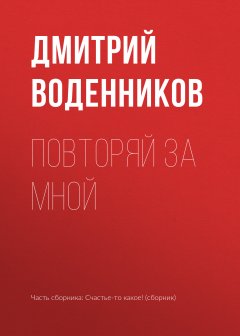 Дмитрий Воденников - Повторяй за мной
