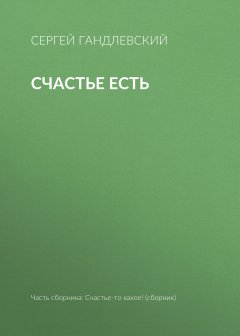 Сергей Гандлевский - Счастье есть
