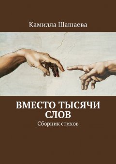 Камилла Шашаева - Вместо тысячи слов. Сборник стихов