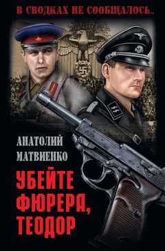 Анатолий Матвиенко - Убей фюрера, Теодор