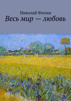 Николай Филин - Весь мир – любовь. Лирические откровения