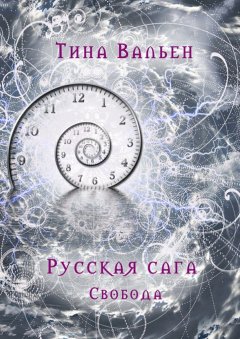 Тина Вальен - Русская сага. Свобода. Книга третья