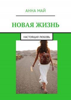 Анна Май - Новая жизнь. Настоящая любовь