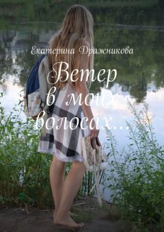 Екатерина Дражникова - Ветер в моих волосах…