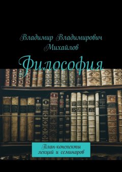 Владимир Михайлов - Философия. План-конспекты лекций и семинаров