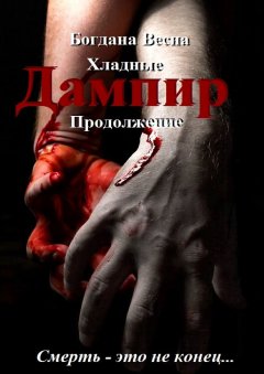 Богдана Весна - Хладные. Продолжение. Дампир. Смерть – это не конец…