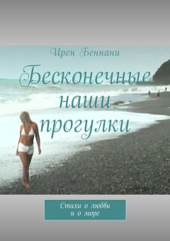 Ирен Беннани - Бесконечные наши прогулки. Стихи о любви и о море