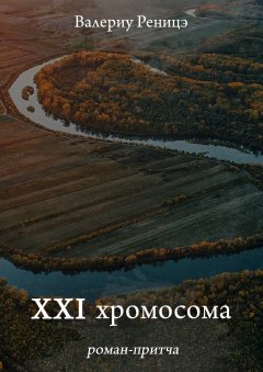 Валериу Реницэ - XXI хромосома. Роман-притча