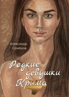 Александр Семёнов - Редкие девушки Крыма. Роман