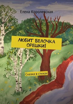 Елена Королевская - Любит Белочка орешки! Сказка в стихах