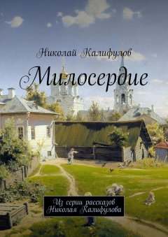 Николай Калифулов - Милосердие. Из серии рассказов Николая Калифулова