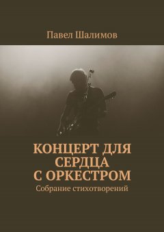 Павел Шалимов - Концерт для сердца с оркестром. Собрание стихотворений
