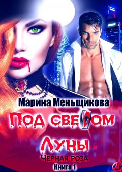 Марина Меньщикова - Под светом Луны. Черная роза. Книга 1