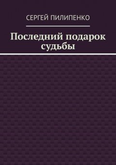 Сергей Пилипенко - Последний подарок судьбы