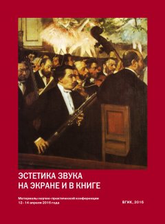 Коллектив авторов - Эстетика звука на экране и в книге. Материалы всероссийской научно-практической конференции 12–14 апреля 2016 года
