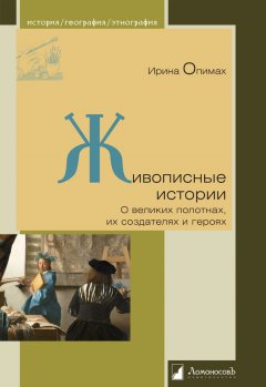 Ирина Опимах - Живописные истории. О великих полотнах, их создателях и героях