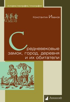 Константин Иванов - Средневековые замок, город, деревня и их обитатели