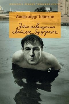 Александр Терехов - Это невыносимо светлое будущее