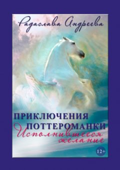 Радаслава Андреева - Исполнившееся желание. Приключения поттероманки