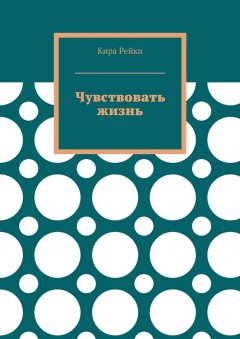 Кира Рейки - Чувствовать жизнь