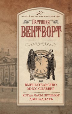 Патриция Вентворт - Вмешательство мисс Сильвер. Когда часы пробьют двенадцать (сборник)