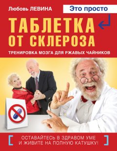 Любовь Левина - Таблетка от склероза. Тренировка мозга для ржавых чайников