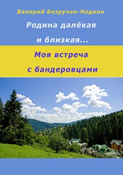 Валерий Безручко-Надион - Родина далекая и близкая. Моя встреча с бандеровцами