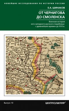 Евгений Шинаков - От Чернигова до Смоленска. Военная история юго-западного русского порубежья с древнейших времен до ХVII в.