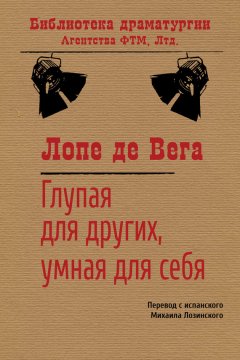 Лопе де Вега - Глупая для других, умная для себя