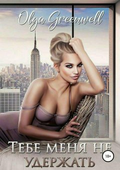 Ольга Гринвэлл - Тебе меня не удержать