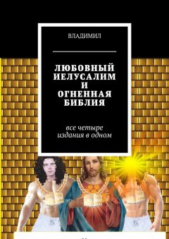 ВЛАДИМИЛ - Любовный Иелусалим и Огненная библия. Все четыре издания в одном