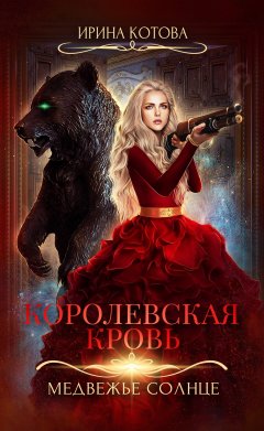 Ирина Котова - Королевская кровь. Медвежье солнце