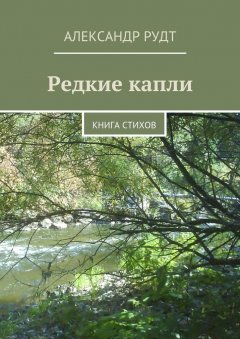 Александр Рудт - Редкие капли. Книга стихов