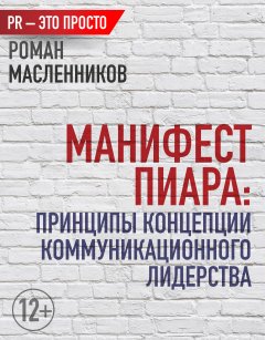 Роман Масленников - Манифест Пиара: принципы концепции коммуникационного лидерства