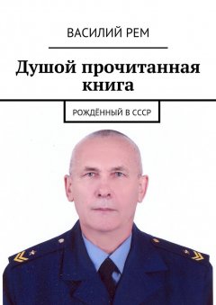 Василий Рем - Душой прочитанная книга. Рождённый в СССР