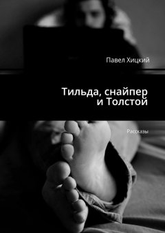 Павел Хицкий - Тильда, снайпер и Толстой. Рассказы