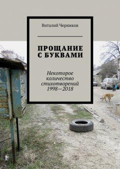 Виталий Черников - Прощание с буквами. Некоторое количество стихотворений 1998—2018