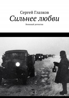 Сергей Глазков - Сильнее любви. Военный детектив