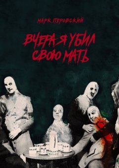 Марк Перовский - Вчера я убил свою мать